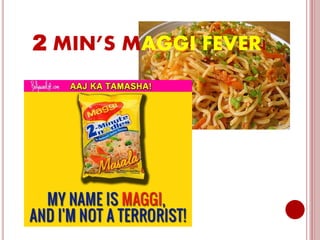 2 MIN’S MAGGI FEVER!
 