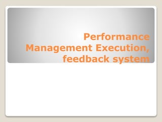 Performance
Management Execution,
feedback system
 