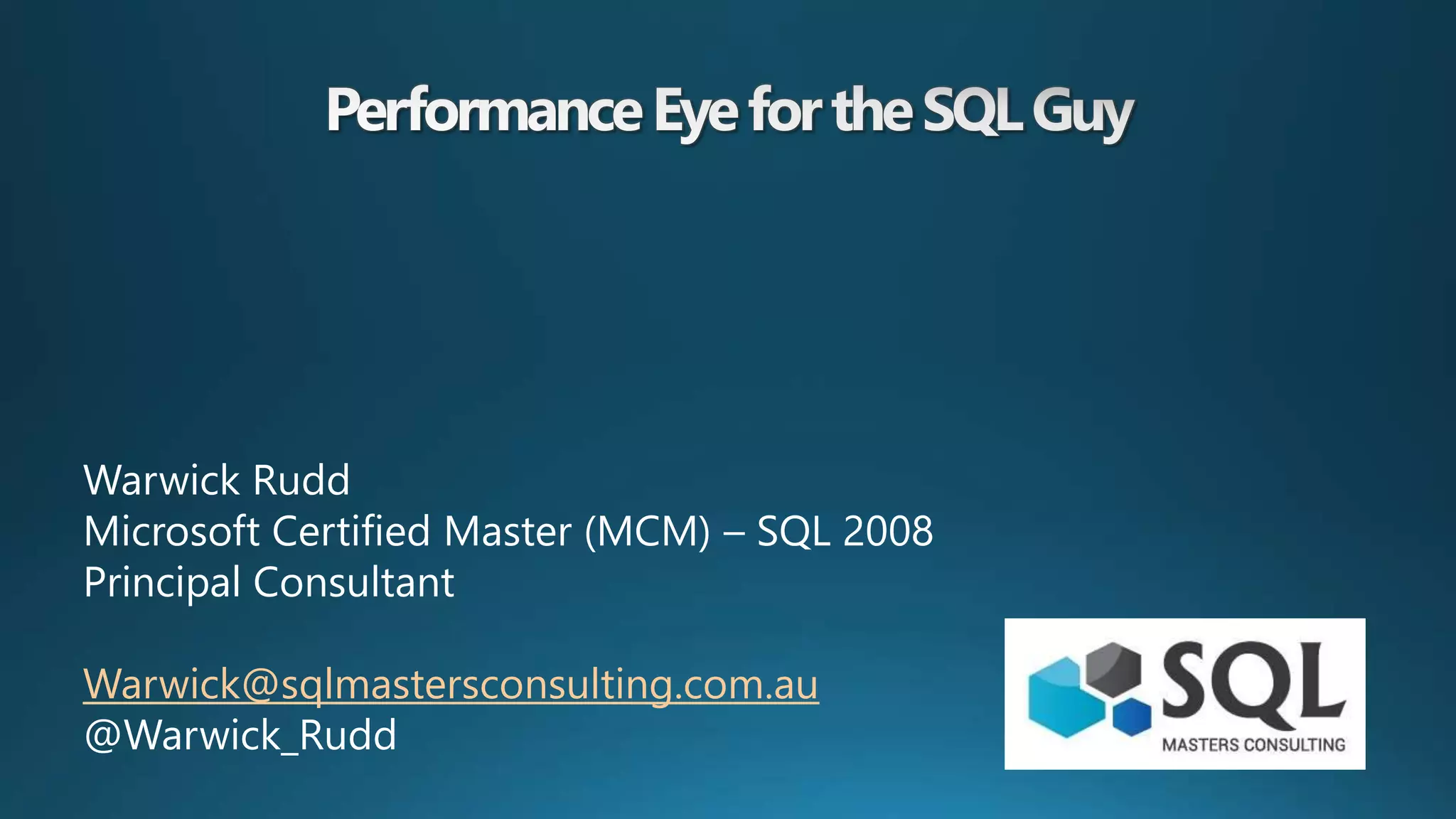 Warwick Rudd
Microsoft Certified Master (MCM) – SQL 2008
Principal Consultant
Warwick@sqlmastersconsulting.com.au
@Warwick_Rudd
 