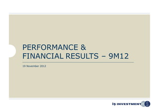 PERFORMANCE &
FINANCIAL RESULTS – 9M12
19 November 2012
 