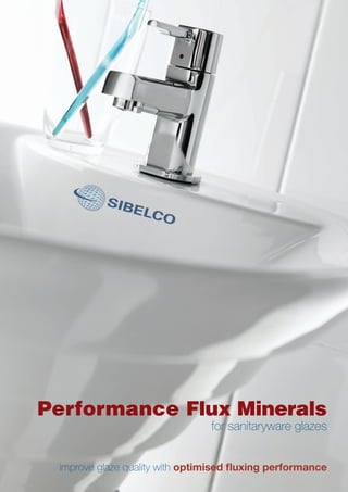 Performance Flux Minerals
                                for sanitaryware glazes


 improve glaze quality with optimised fluxing performance
 