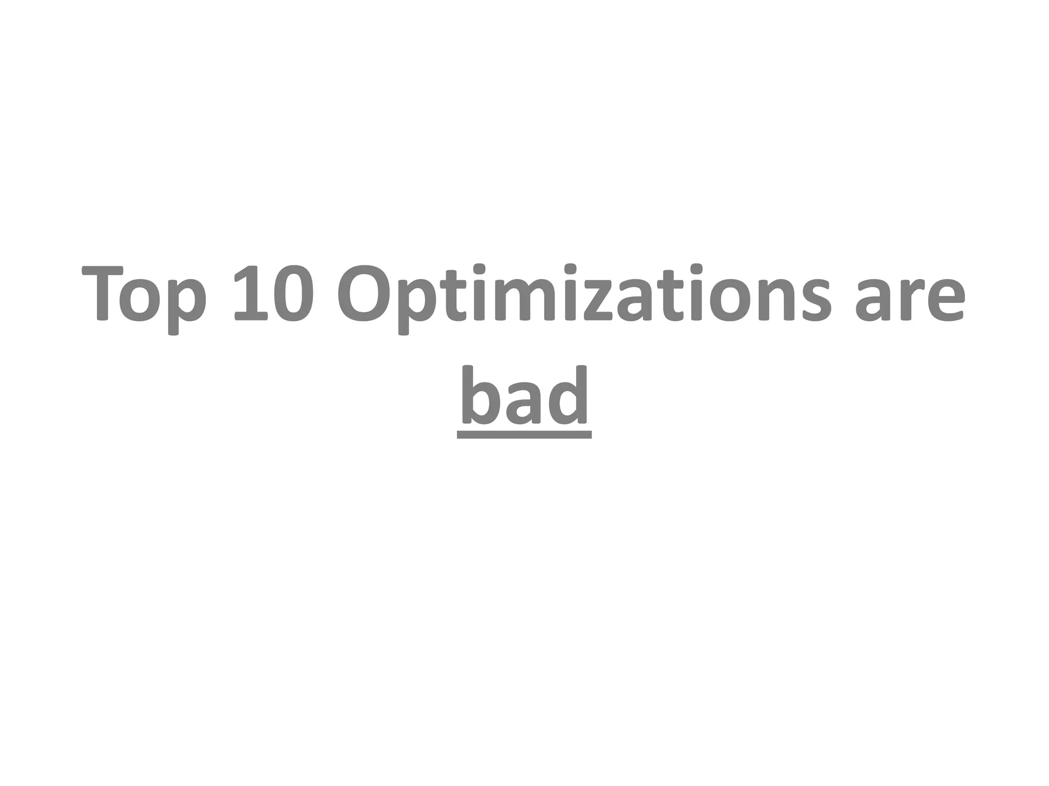 Top 10 Optimizations are bad