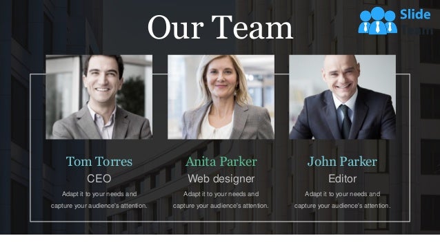 Our Team
John Parker
Editor
Adapt it to your needs and
capture your audience's attention.
Tom Torres
CEO
Adapt it to your needs and
capture your audience's attention.
Anita Parker
Web designer
Adapt it to your needs and
capture your audience's attention.
 