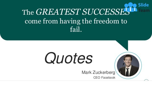 36
The GREATEST SUCCESSES
come from having the freedom to
fail.
Quotes
Mark Zuckerberg
CEO Facebook
 