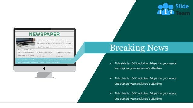 NEWSPAPER
This slide is 100% editable. Adapt it to your needs and capture your audience's attention.
Adapt it to your needs and capture your audience's attention.
This slide is 100% editable. Adapt it to your needs and capture your audience's attention.
Adapt it to your needs and capture your audience's attention. This slide is 100% editable.
Adapt it to your needs and capture your audience's attention. This slide is 100% editable.
Adapt it to your needs and capture your audience's attention. Adapt it to your needs and
capture your audience's attention.
This slide is 100% editable.
This slide is 100% editable. Adapt it to your
needs and capture your audience's
attention. Adapt it to your needs and
capture your audience's attention.
This slide is 100% editable. Adapt it to
your needs and capture your audience's
attention. Adapt it to your needs and
capture your audience's attention. This
slide is 100% editable.
This slide is 100% editable. Adapt it to
your needs and capture your audience's
attention. Adapt it to your needs and
capture your audience's attention. This
slide is 100% editable.
Breaking News
This slide is 100% editable. Adapt it to your needs and capture your audience's attention. Adapt it to
your needs and capture your audience's attention. This slide is 100% editable.
✓ This slide is 100% editable. Adapt it to your needs
and capture your audience's attention.
✓ This slide is 100% editable. Adapt it to your needs
and capture your audience's attention.
✓ This slide is 100% editable. Adapt it to your needs
and capture your audience's attention.
 