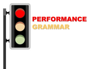 PERFORMANCE
GRAMMAR
 