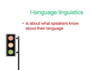 I-language linguistics
• is about what speakers know
  about their language
 