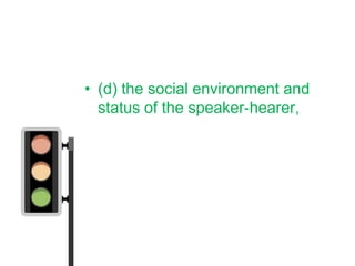 • (d) the social environment and
  status of the speaker-hearer,
 