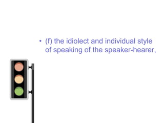 • (f) the idiolect and individual style
  of speaking of the speaker-hearer,
 