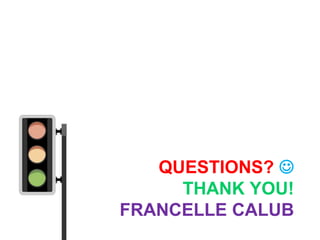 QUESTIONS? 
     THANK YOU!
FRANCELLE CALUB
 