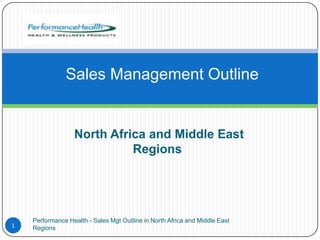 North Africa and Middle East
Regions
Sales Management Outline
1
Performance Health - Sales Mgt Outline in North Africa and Middle East
Regions
 