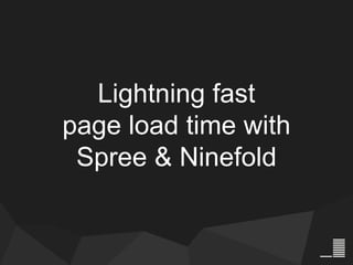 Lightning fast
page load time with
Spree & Ninefold
 
