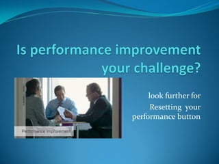 look further for
Resetting your
performance button
 