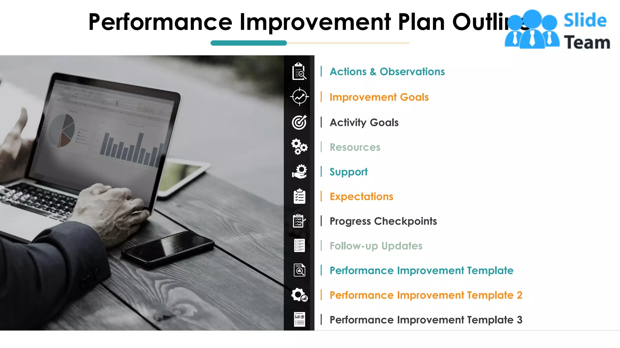 Actions & Observations
Improvement Goals
Activity Goals
Resources
Support
Expectations
Progress Checkpoints
Follow-up Updates
Performance Improvement Template
Performance Improvement Template 2
Performance Improvement Template 3
Performance Improvement Plan Outline
2
 