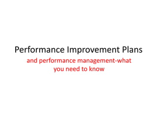 Performance Improvement Plans
and performance management-what
you need to know
 