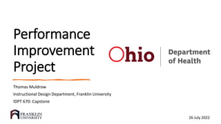 Performance
Improvement
Project
Thomas Muldrow
Instructional Design Department, Franklin University
IDPT 670: Capstone
26 July 2022
 