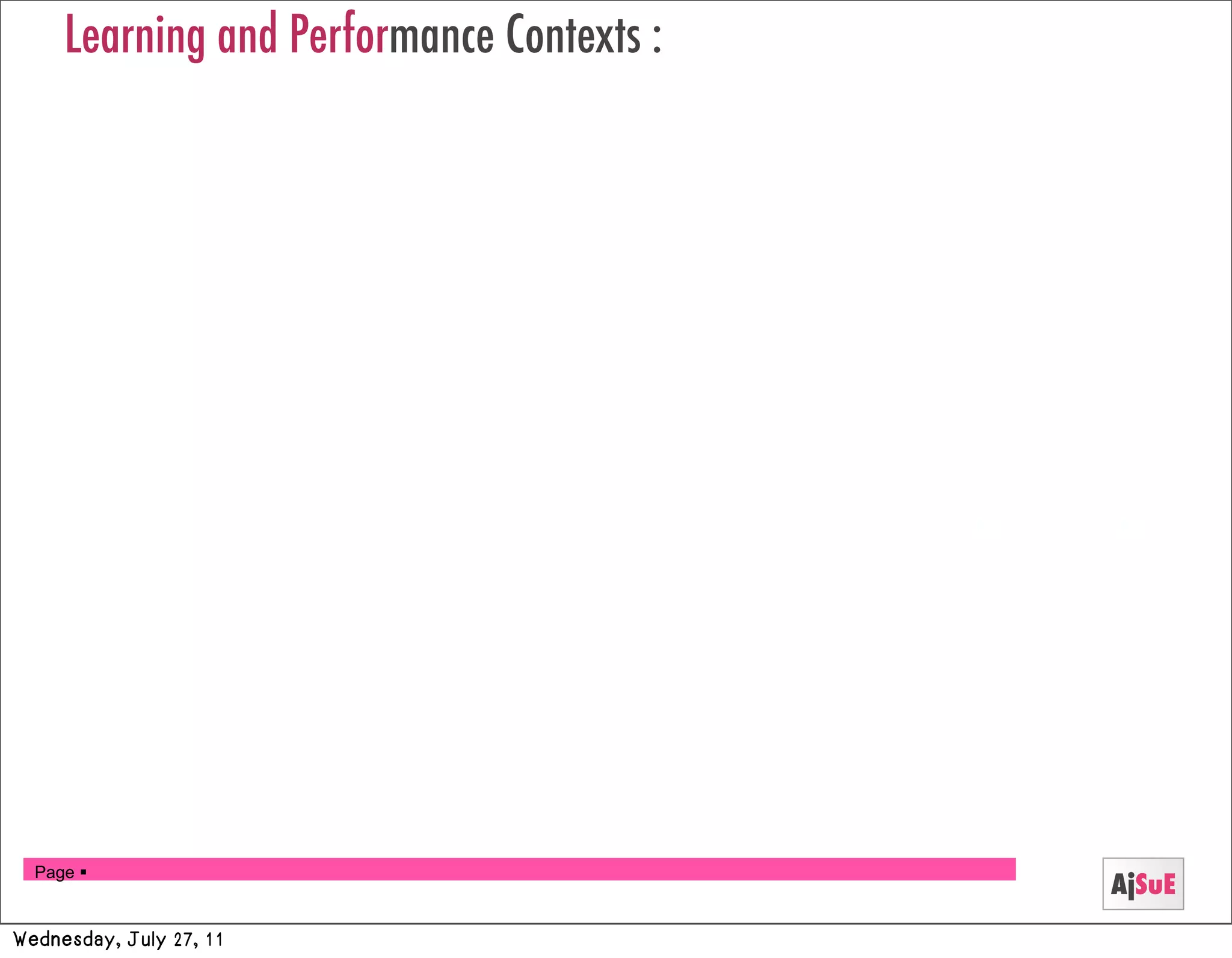 Learning and Performance Contexts :




  Page 
                                           AjSuE
Wednesday, July 27, 11
 