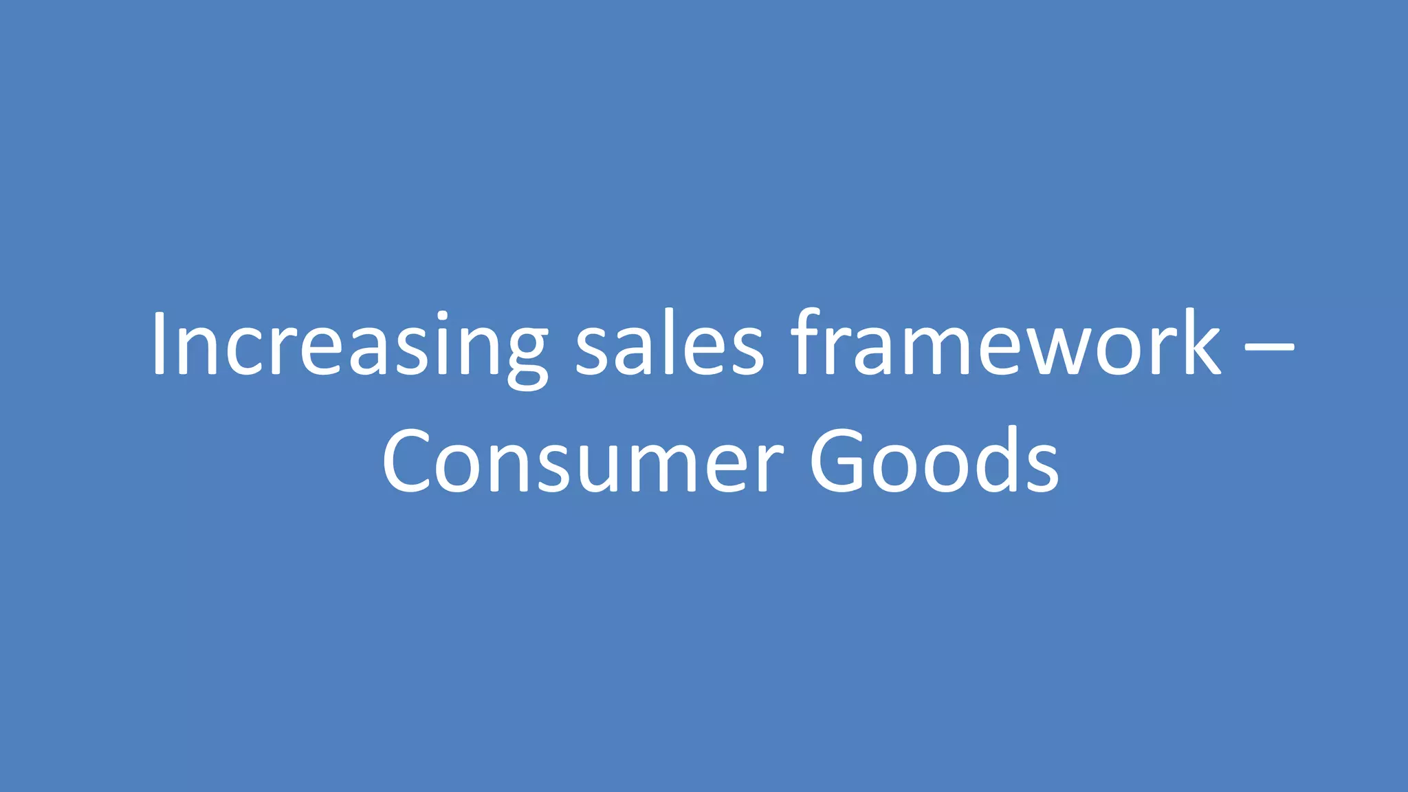 111
Increasing sales framework –
Consumer Goods
 