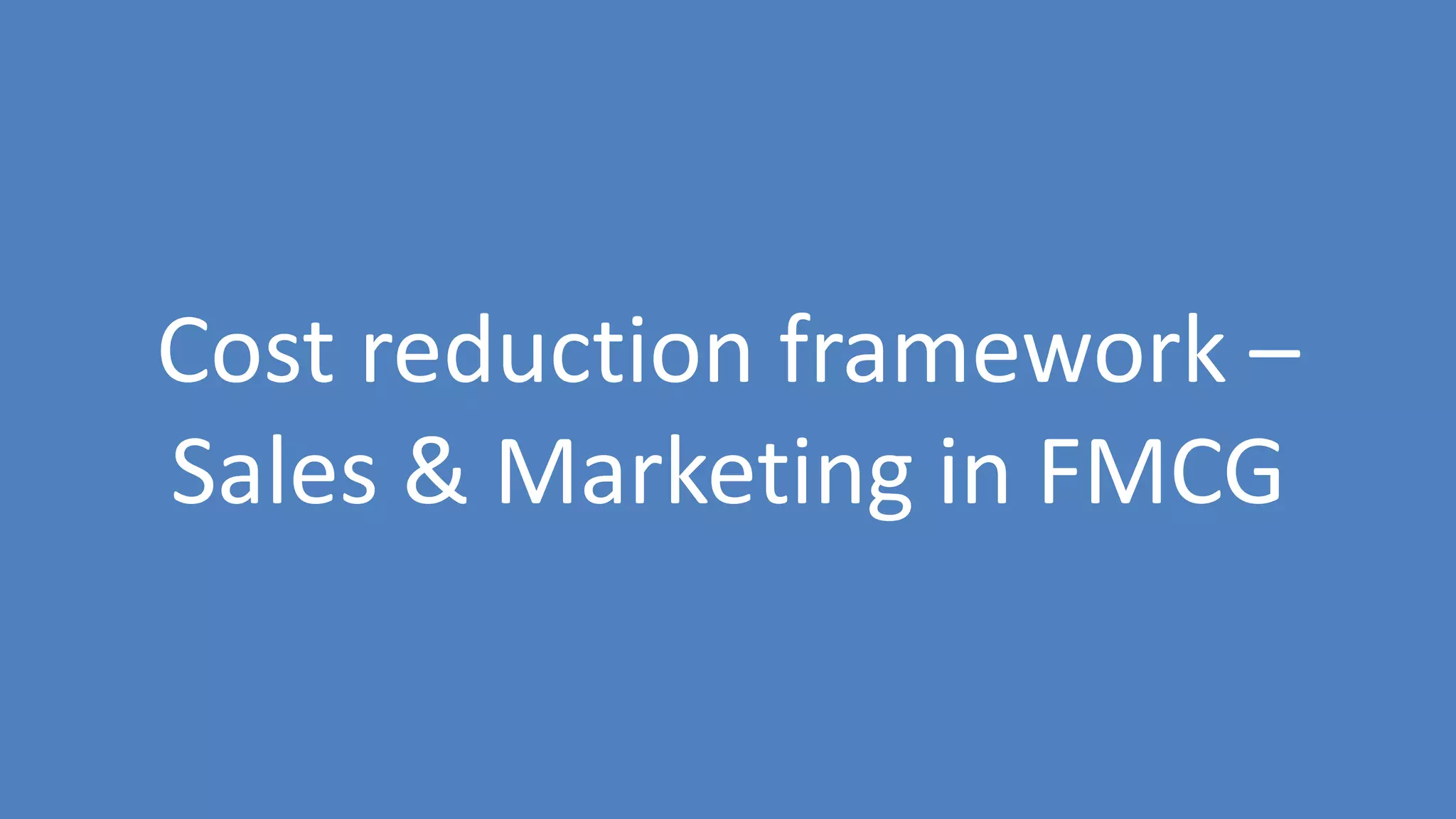 115
Cost reduction framework –
Sales & Marketing in FMCG
 