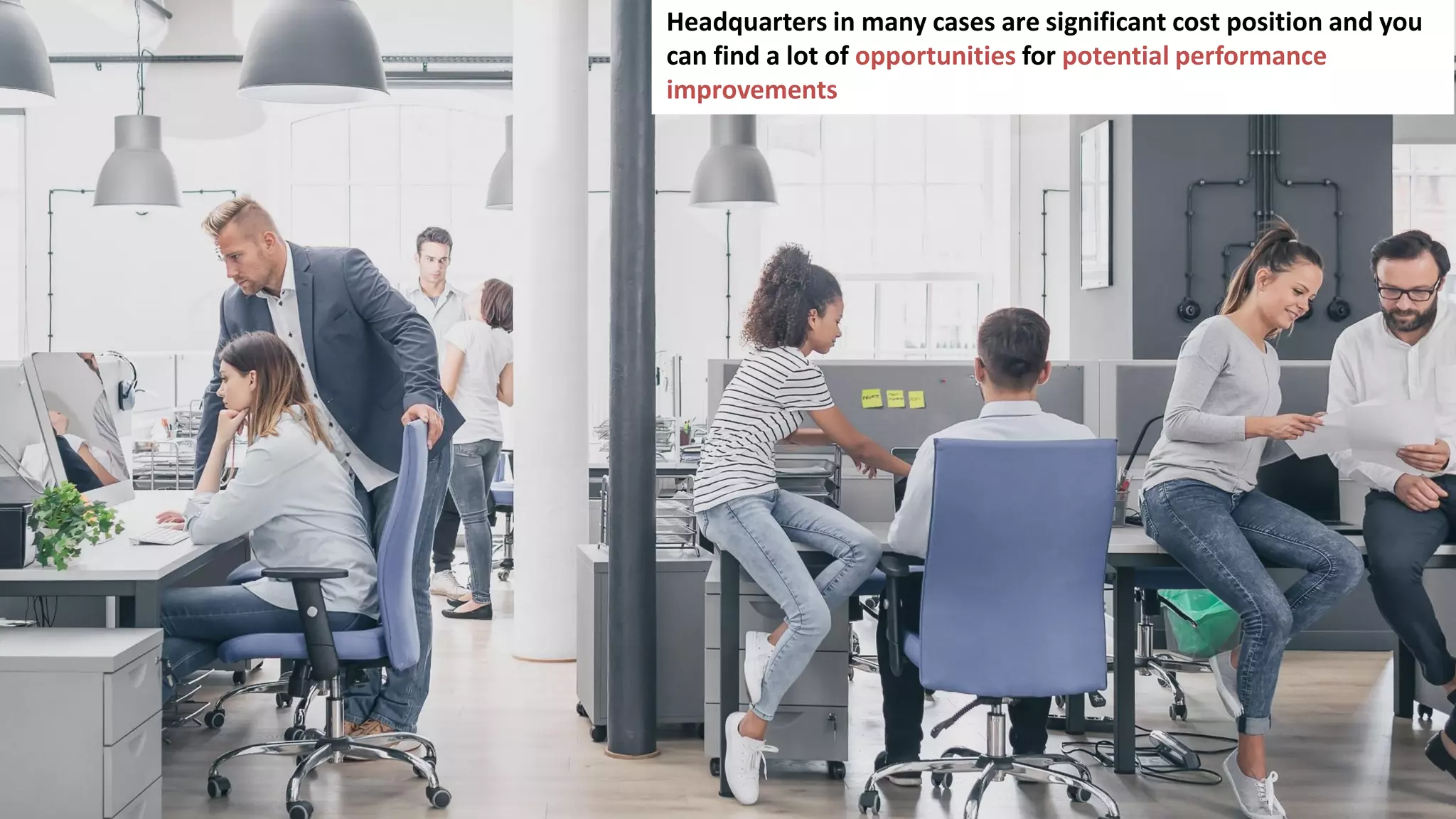 118
Headquarters in many cases are significant cost position and you
can find a lot of opportunities for potential performance
improvements
 