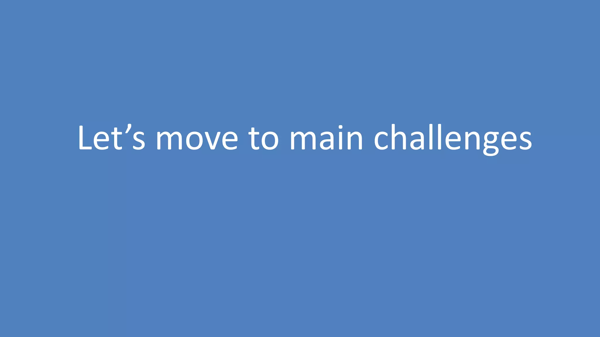 126
Let’s move to main challenges
 