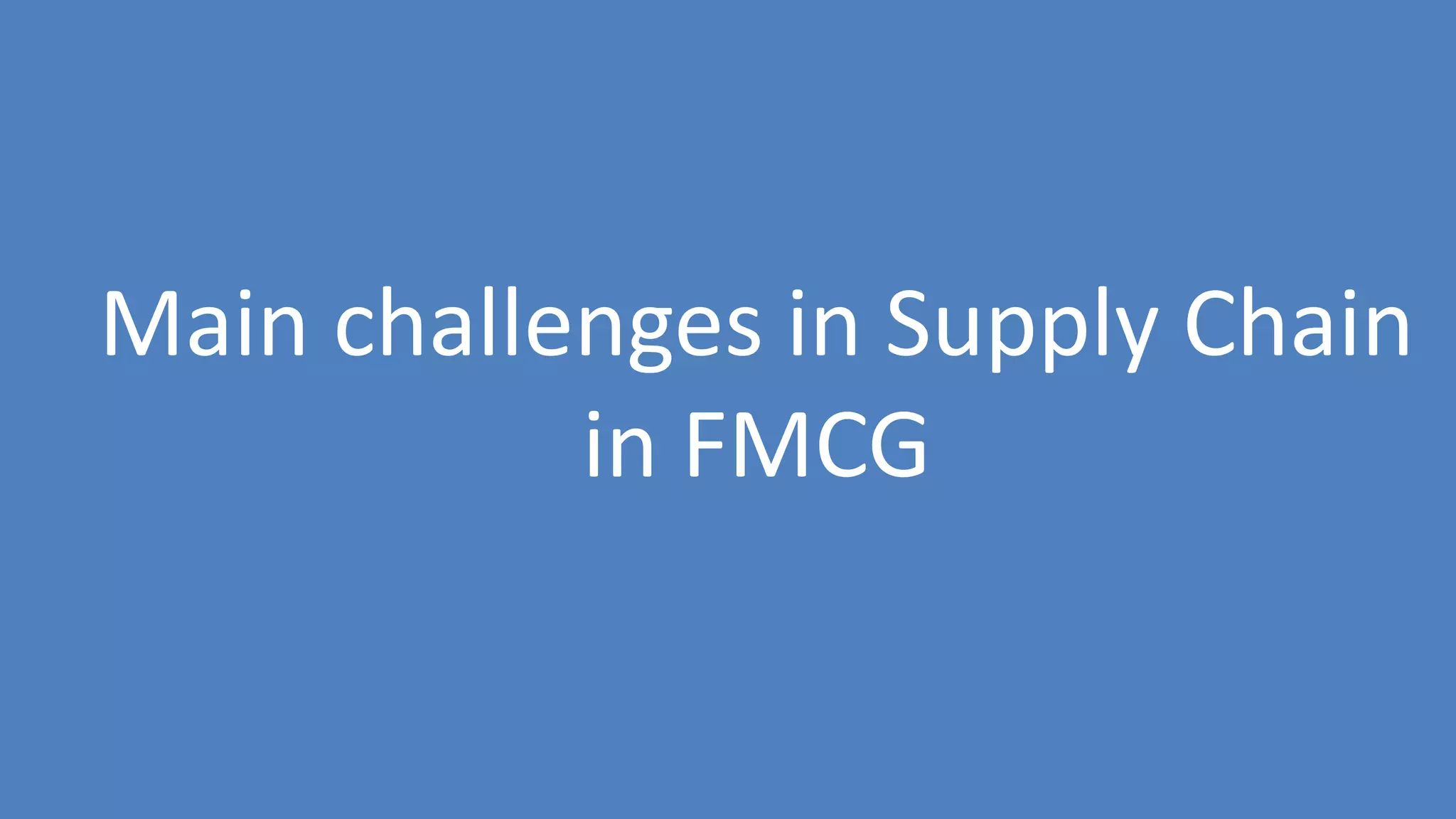 139
Main challenges in Supply Chain
in FMCG
 