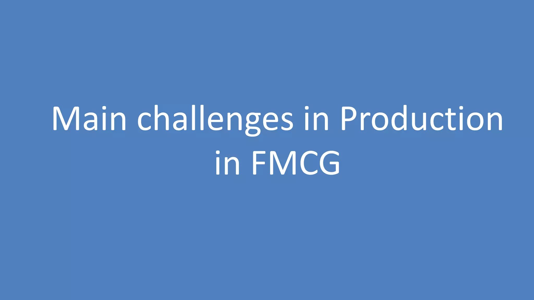 143
Main challenges in Production
in FMCG
 