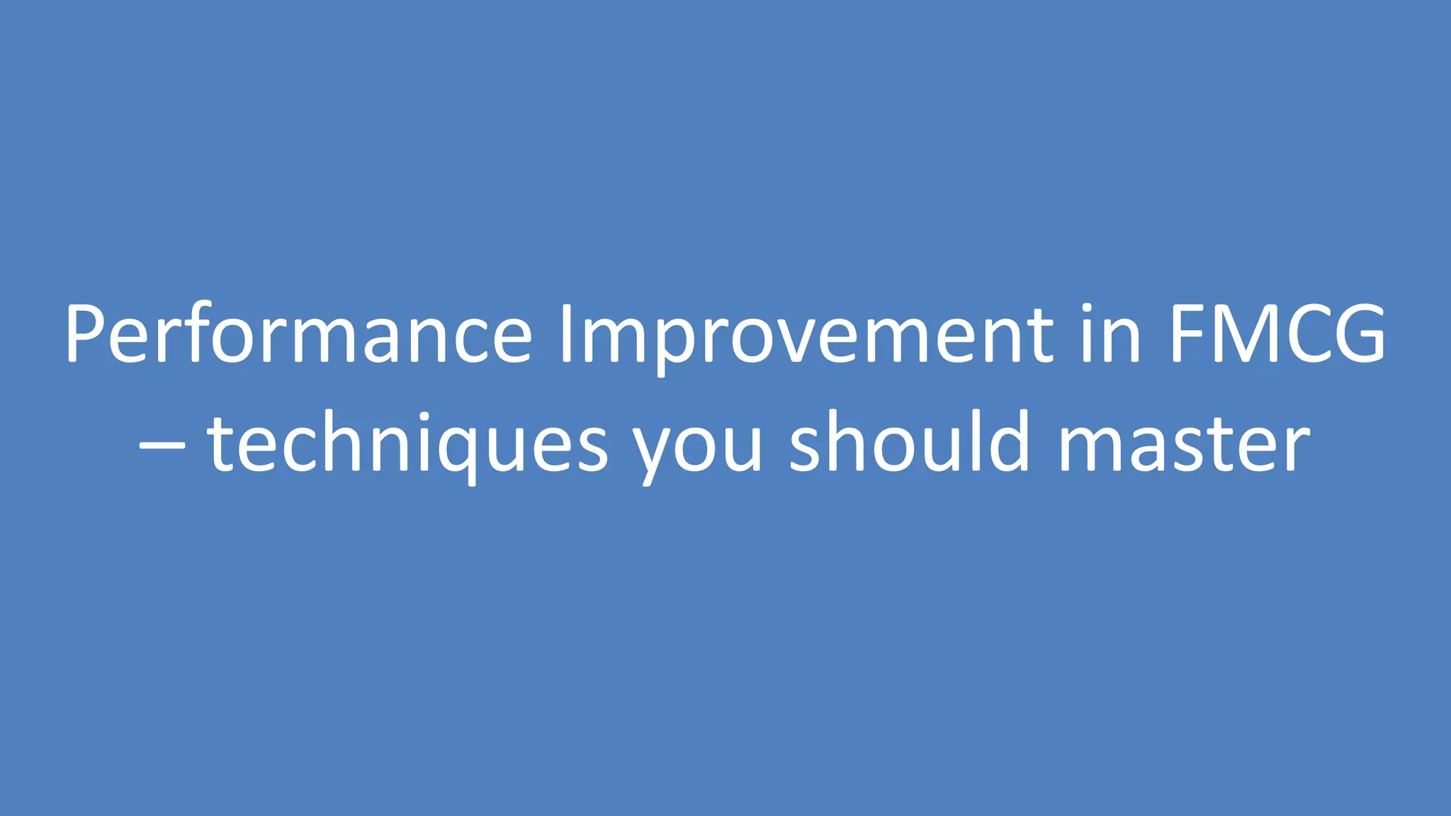 145
Performance Improvement in FMCG
– techniques you should master
 