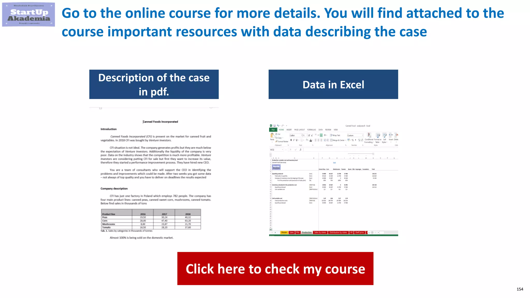 154
Go to the online course for more details. You will find attached to the
course important resources with data describing the case
Description of the case
in pdf.
Data in Excel
Click here to check my course
 