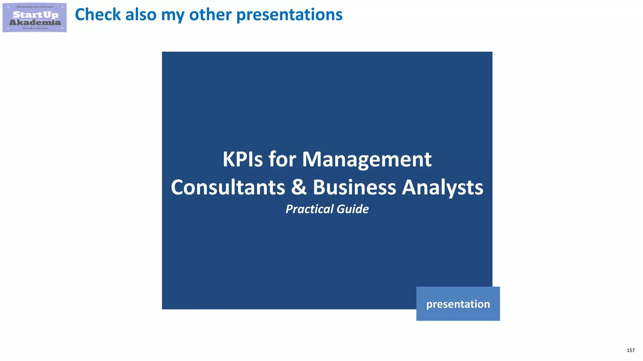 157
KPIs for Management
Consultants & Business Analysts
Practical Guide
presentation
Check also my other presentations
 