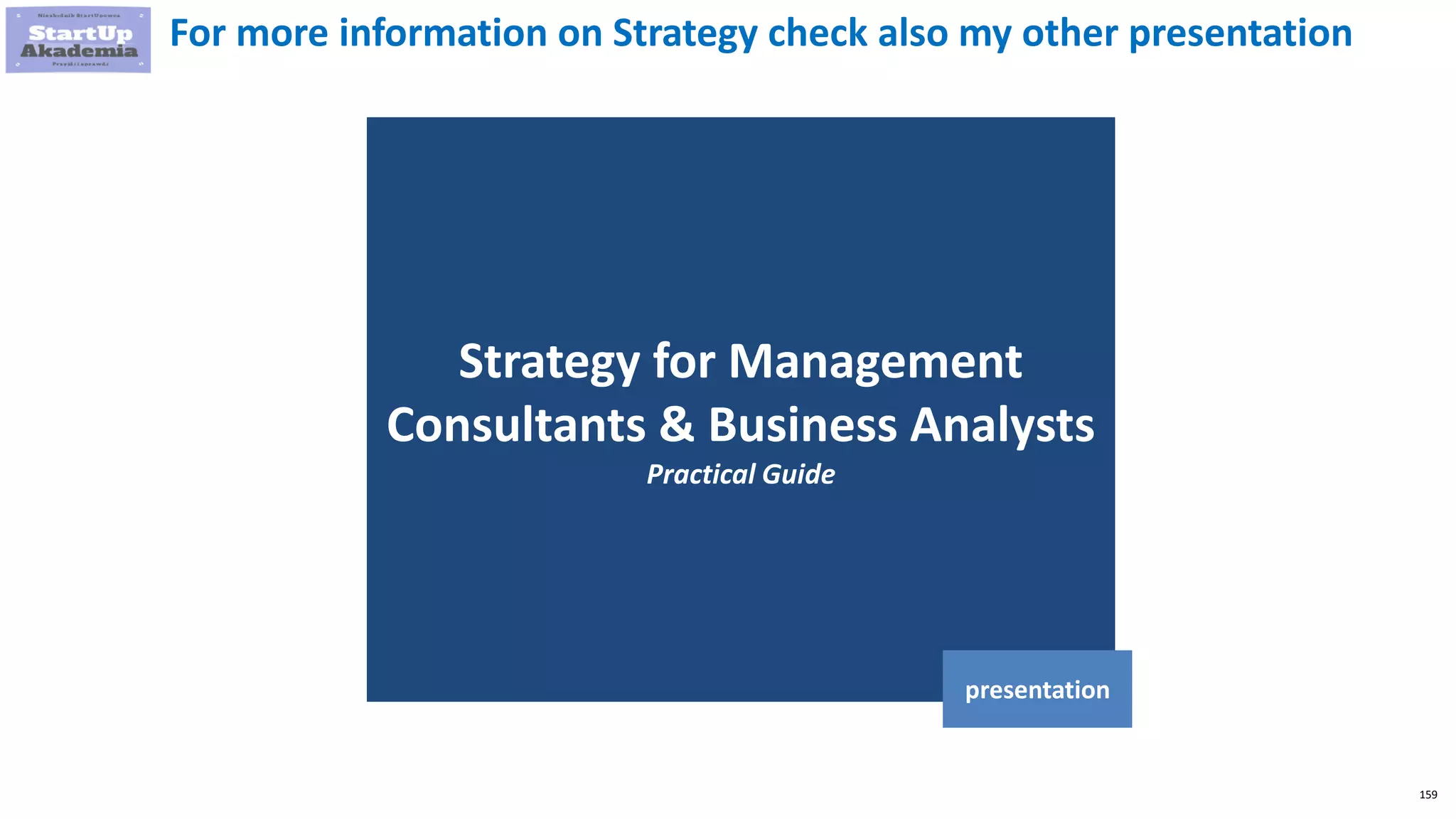 159
Strategy for Management
Consultants & Business Analysts
Practical Guide
presentation
For more information on Strategy check also my other presentation
 
