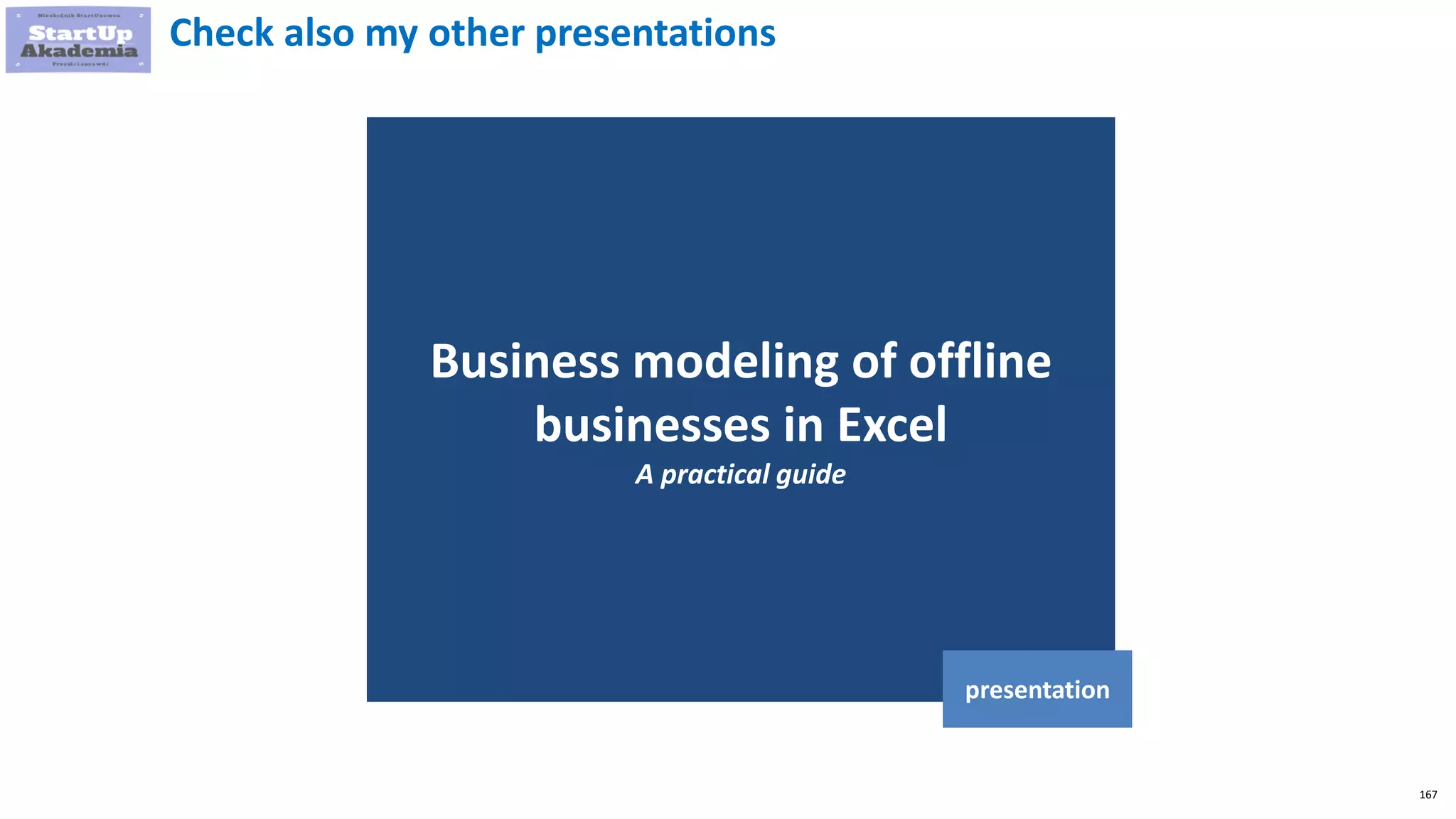 167
Business modeling of offline
businesses in Excel
A practical guide
presentation
Check also my other presentations
 