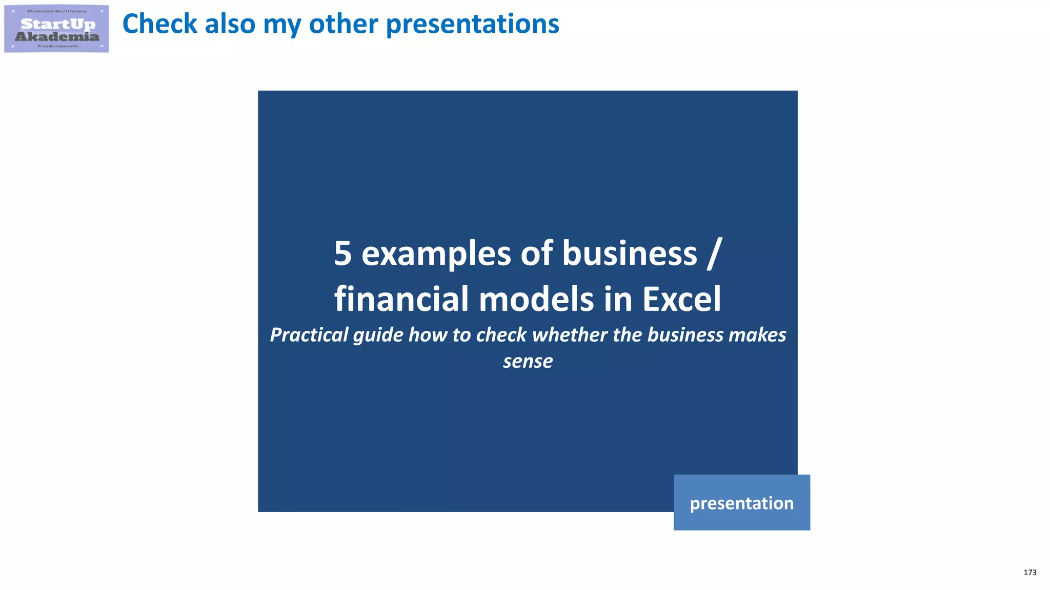 173
5 examples of business /
financial models in Excel
Practical guide how to check whether the business makes
sense
presentation
Check also my other presentations
 