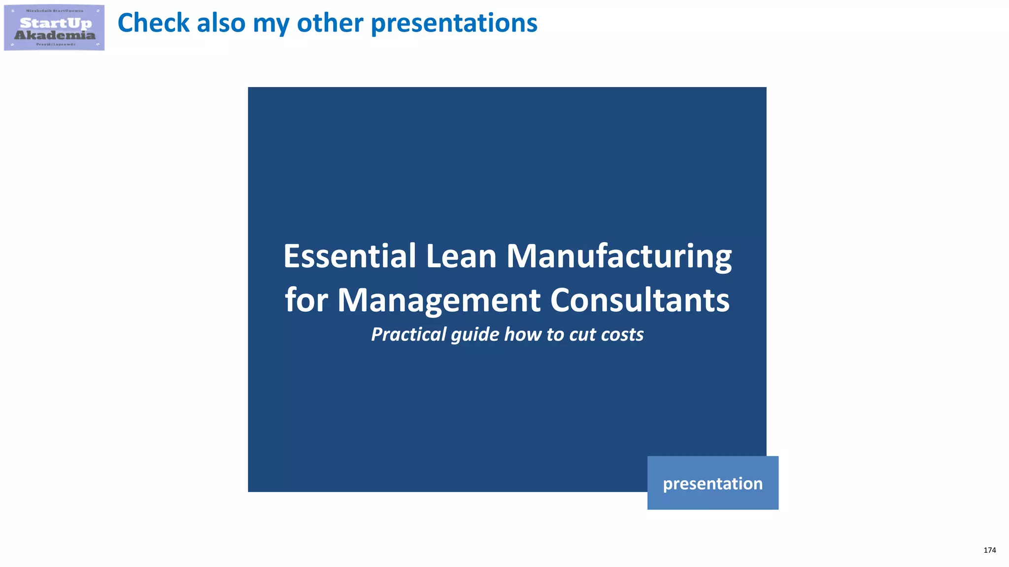 174
Essential Lean Manufacturing
for Management Consultants
Practical guide how to cut costs
presentation
Check also my other presentations
 