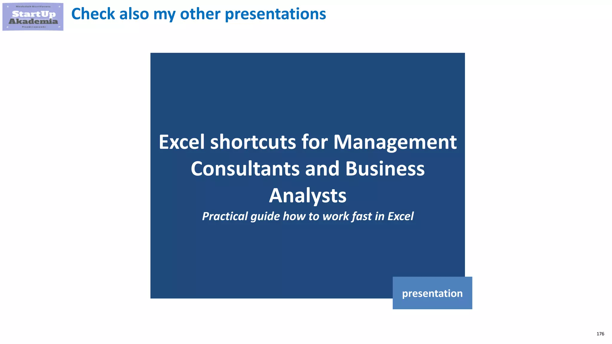 176
Excel shortcuts for Management
Consultants and Business
Analysts
Practical guide how to work fast in Excel
presentation
Check also my other presentations
 
