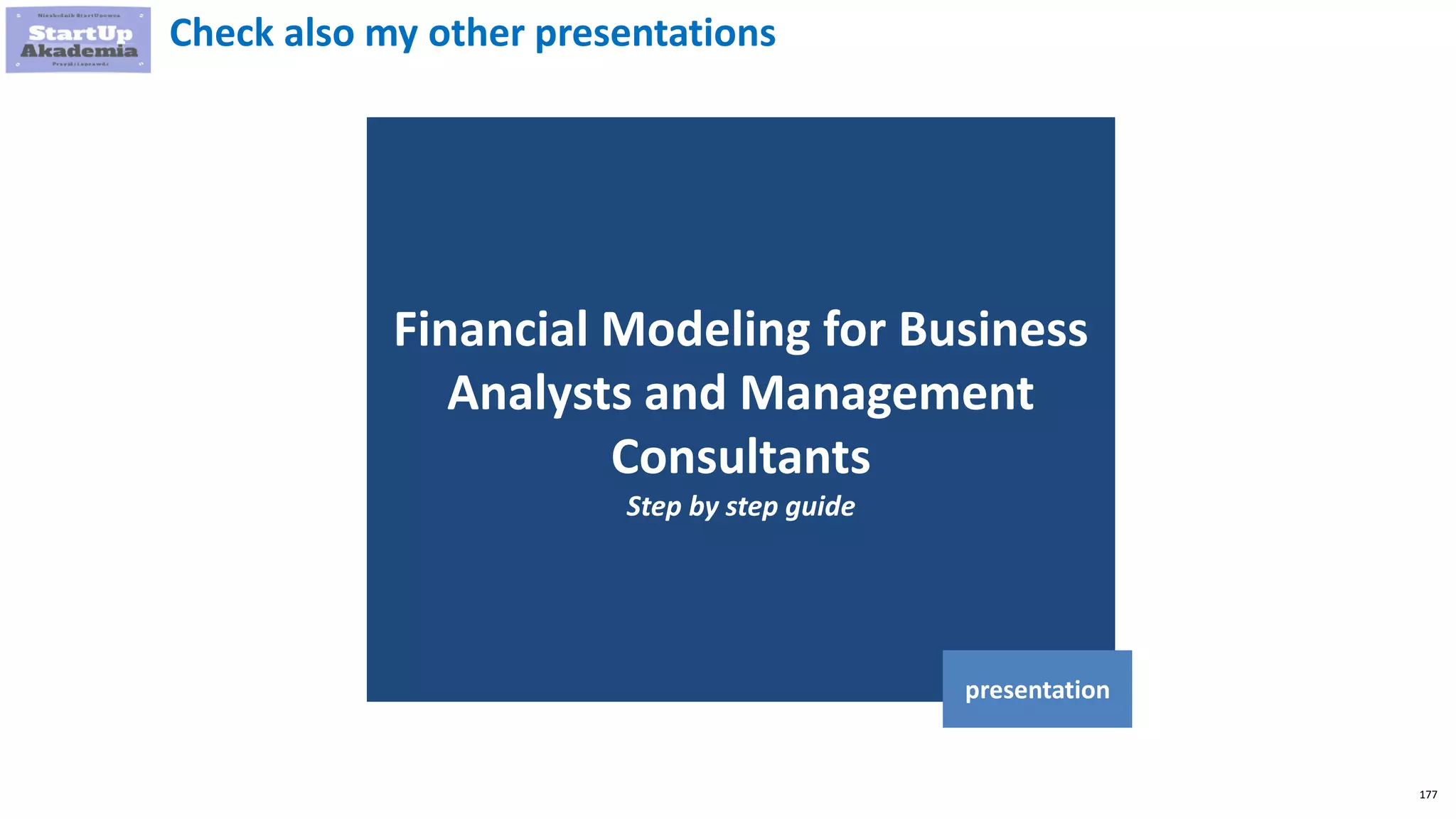 177
Financial Modeling for Business
Analysts and Management
Consultants
Step by step guide
presentation
Check also my other presentations
 