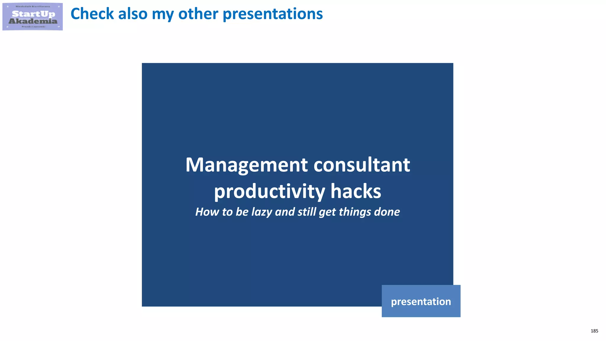 185
Management consultant
productivity hacks
How to be lazy and still get things done
presentation
Check also my other presentations
 