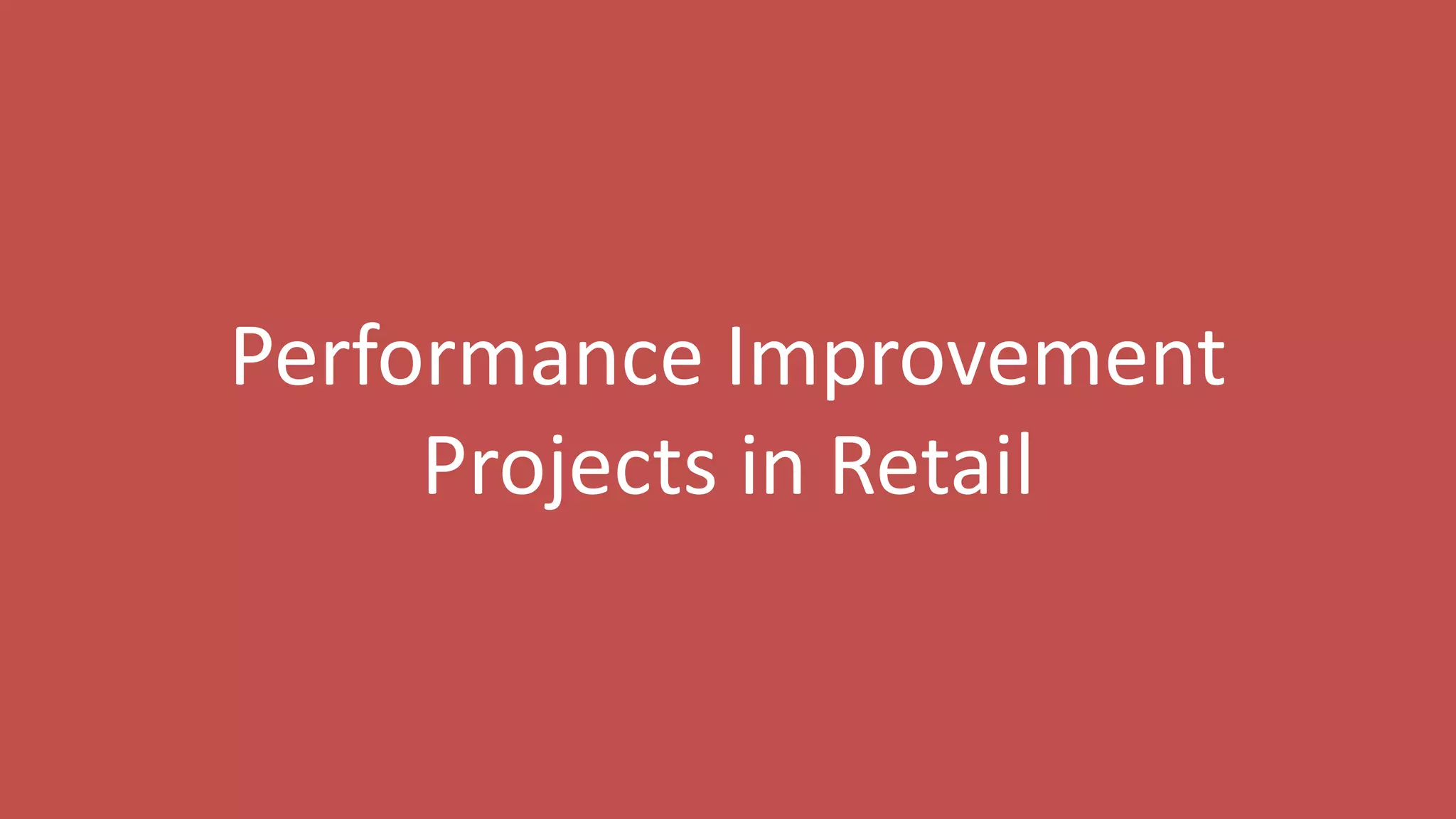 28
Performance Improvement
Projects in Retail
 