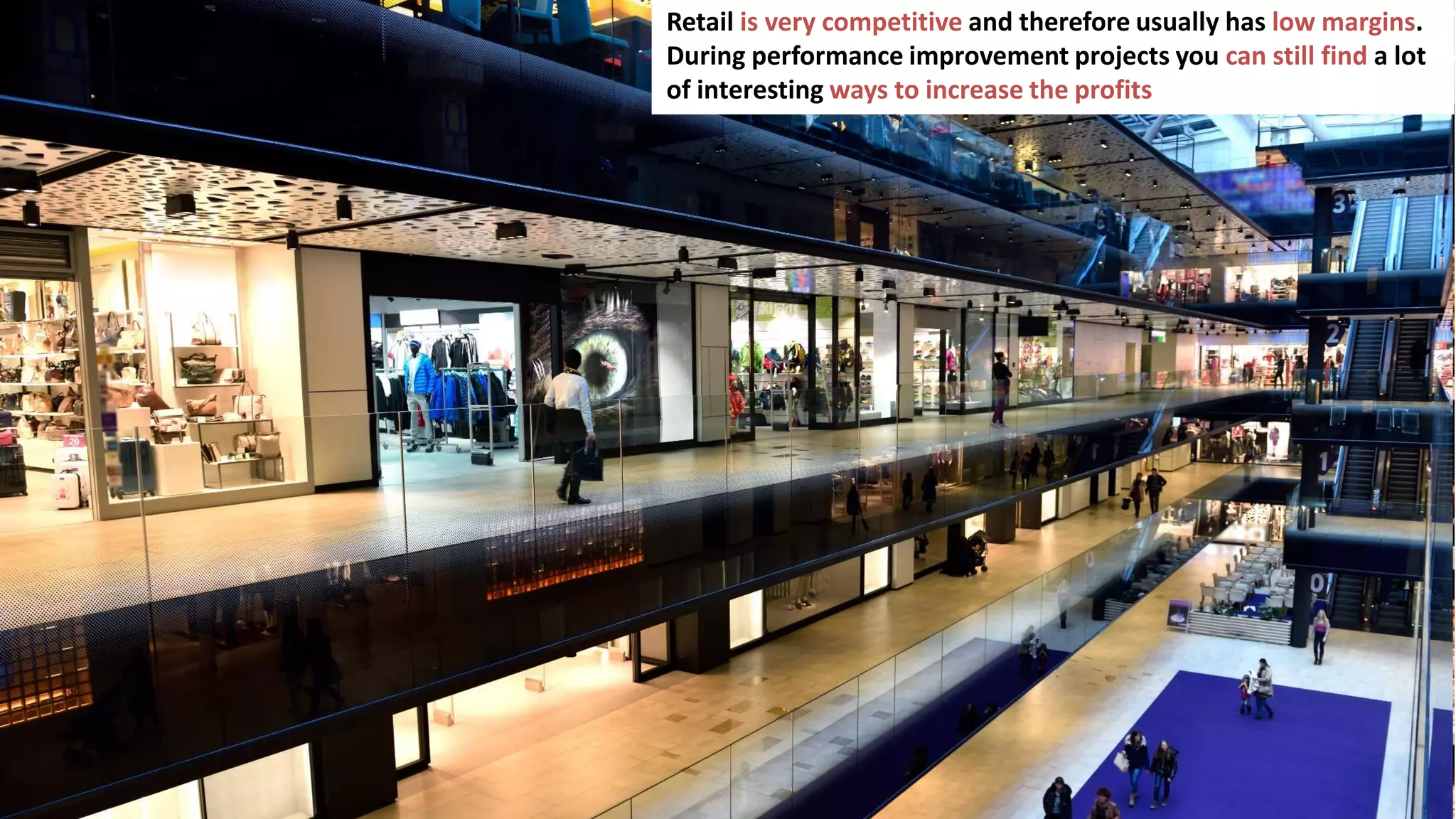 30
Retail is very competitive and therefore usually has low margins.
During performance improvement projects you can still find a lot
of interesting ways to increase the profits
 