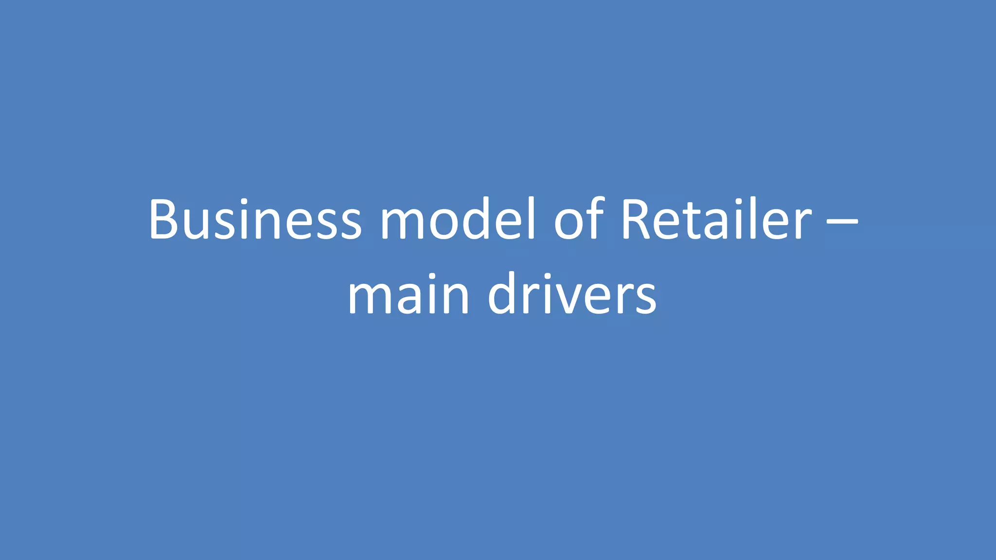 37
Business model of Retailer –
main drivers
 