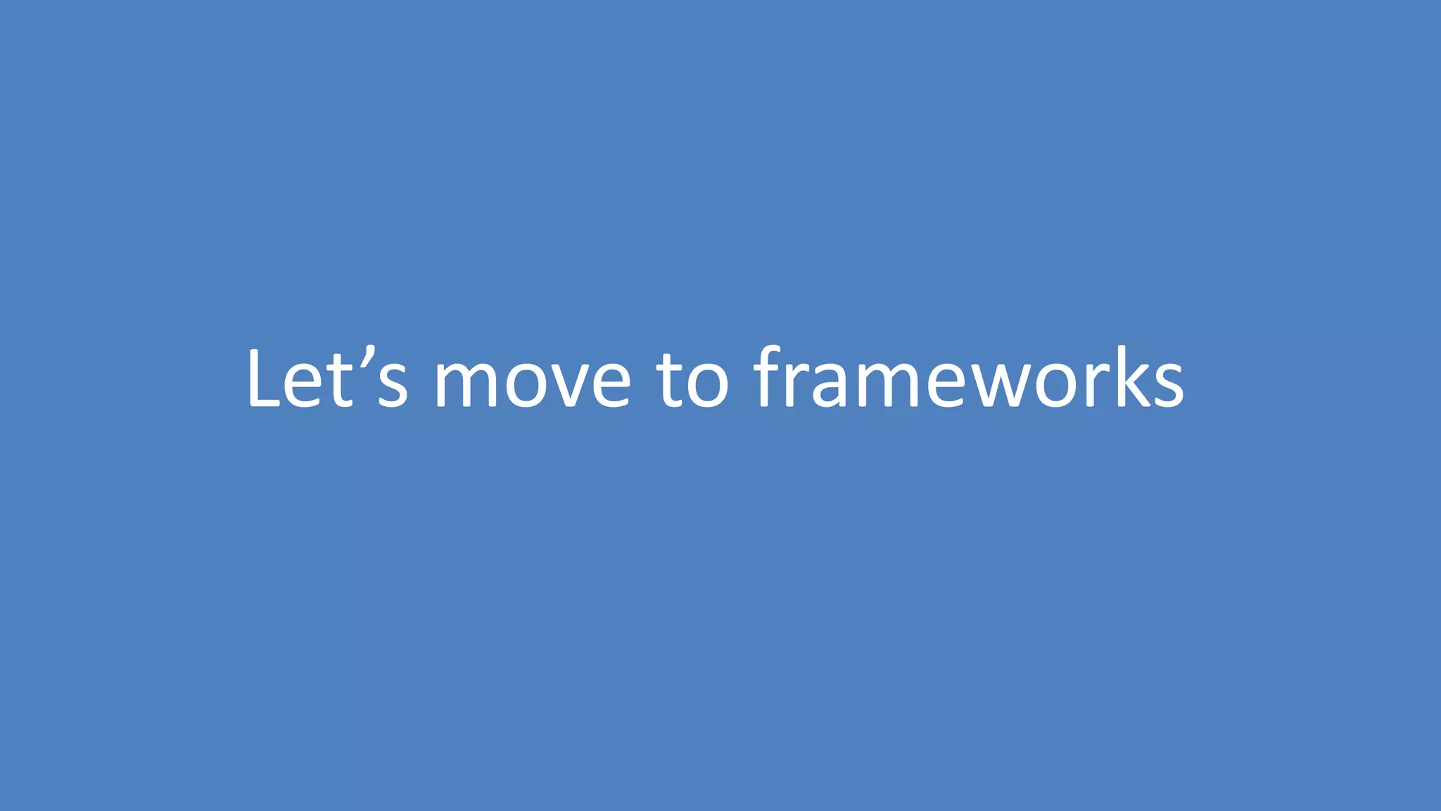 39
Let’s move to frameworks
 