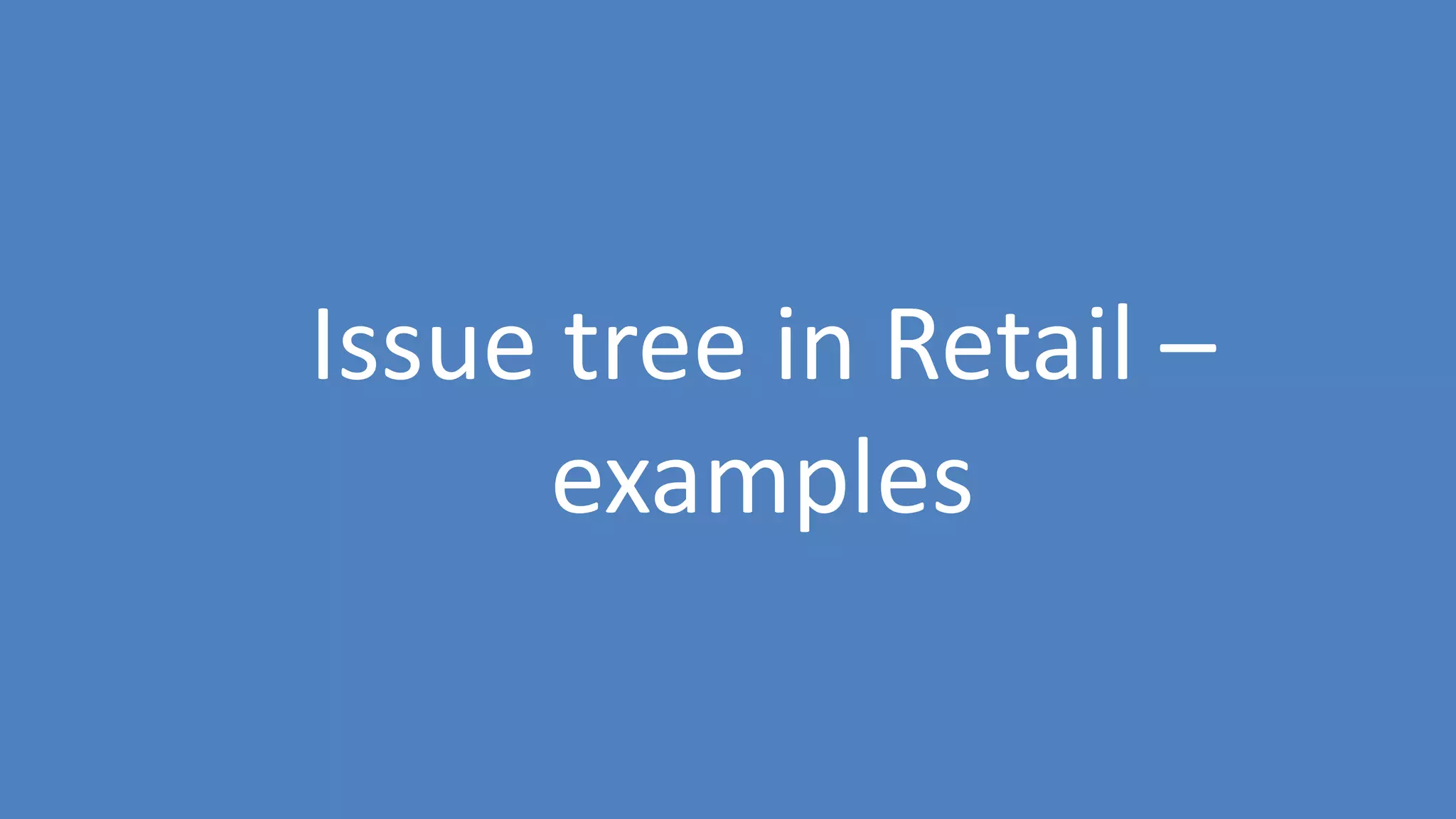 47
Issue tree in Retail –
examples
 