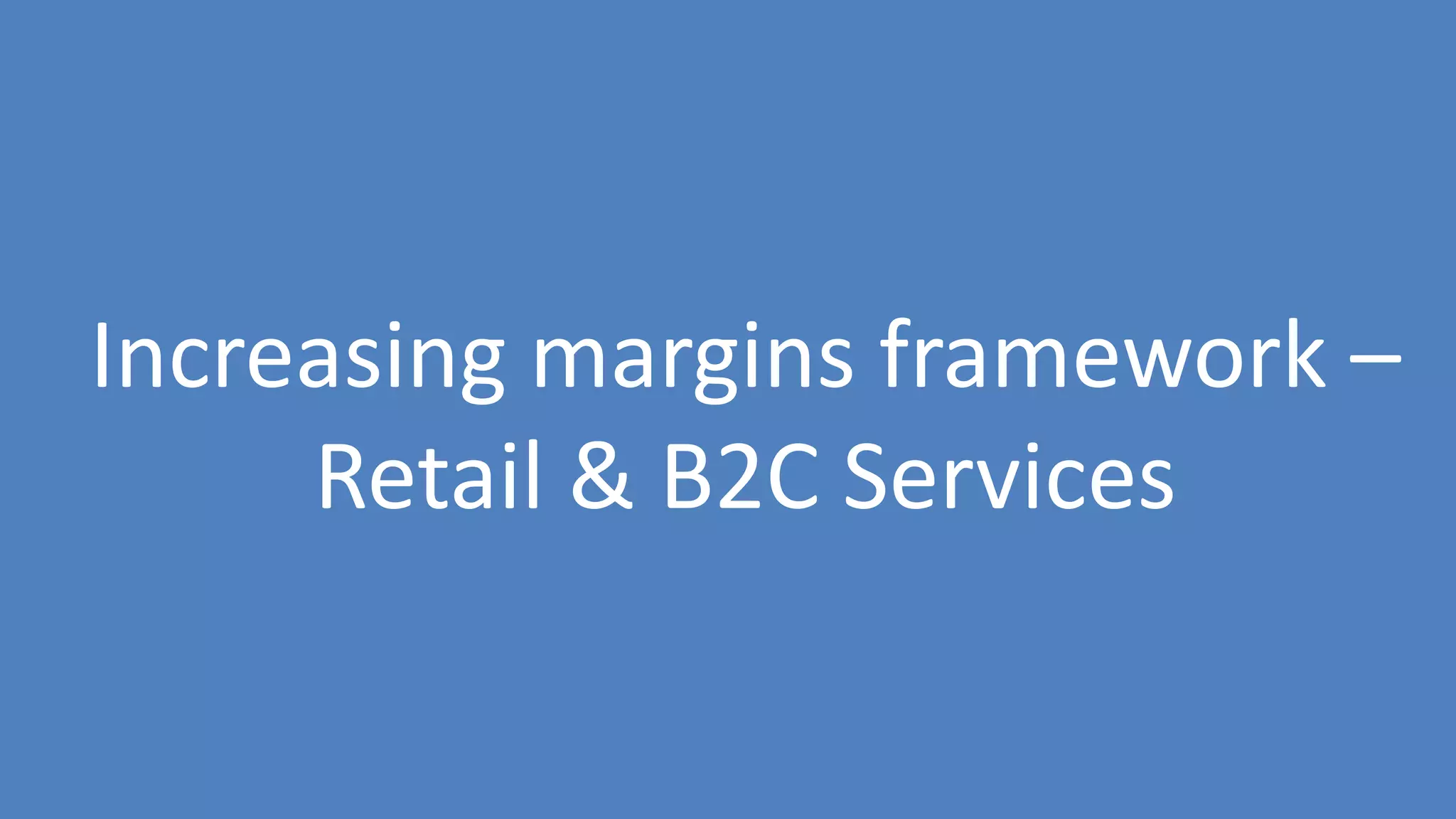 53
Increasing margins framework –
Retail & B2C Services
 
