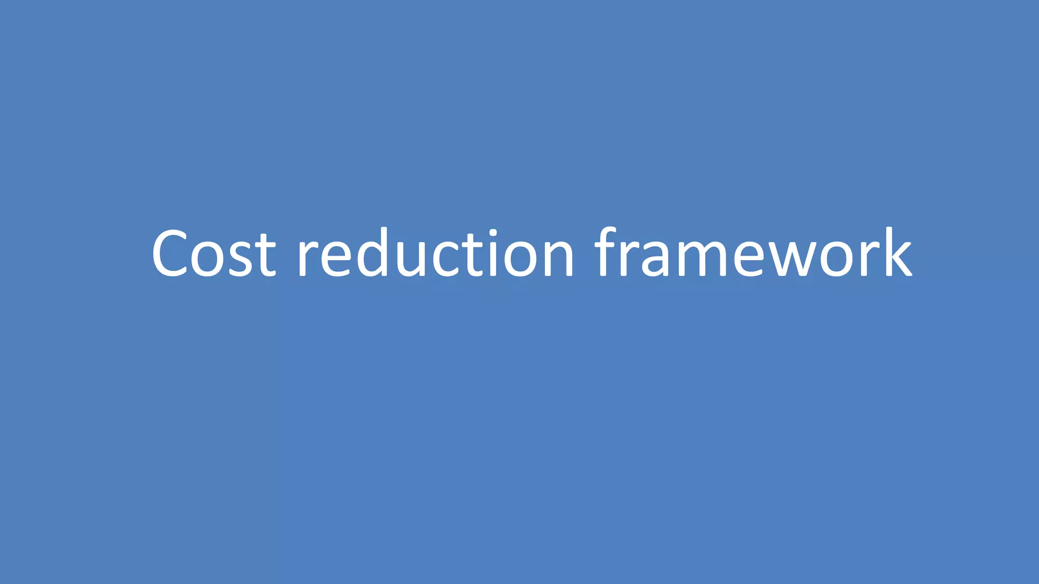 55
Cost reduction framework
 
