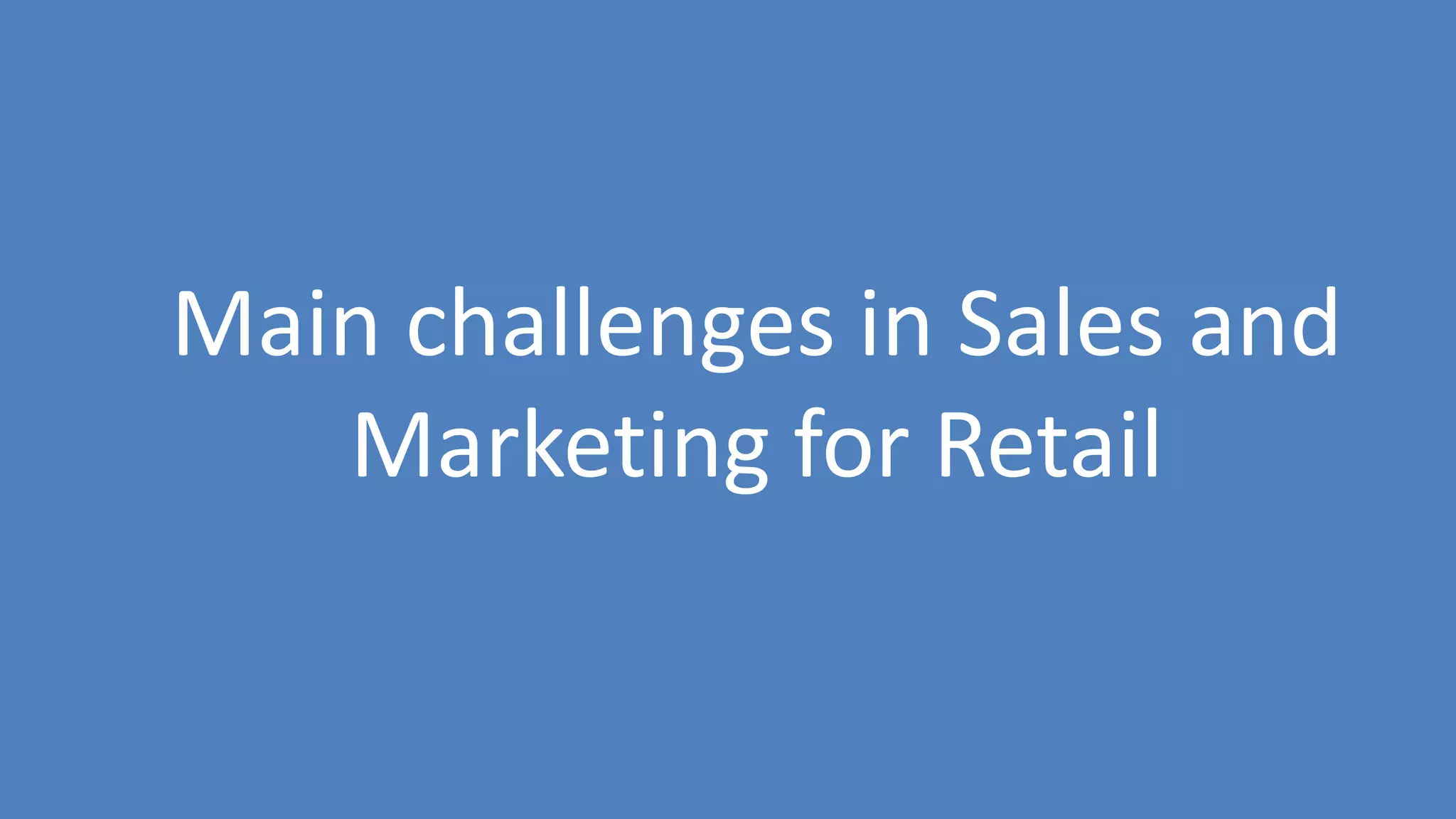 75
Main challenges in Sales and
Marketing for Retail
 
