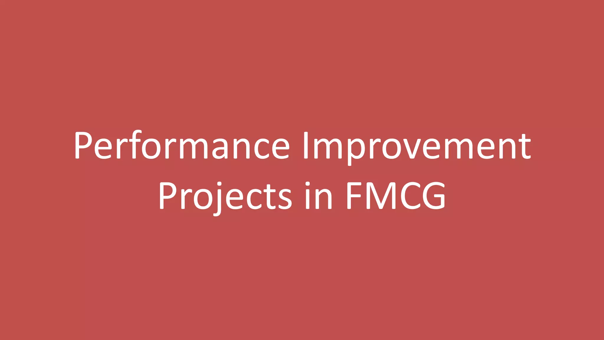 86
Performance Improvement
Projects in FMCG
 