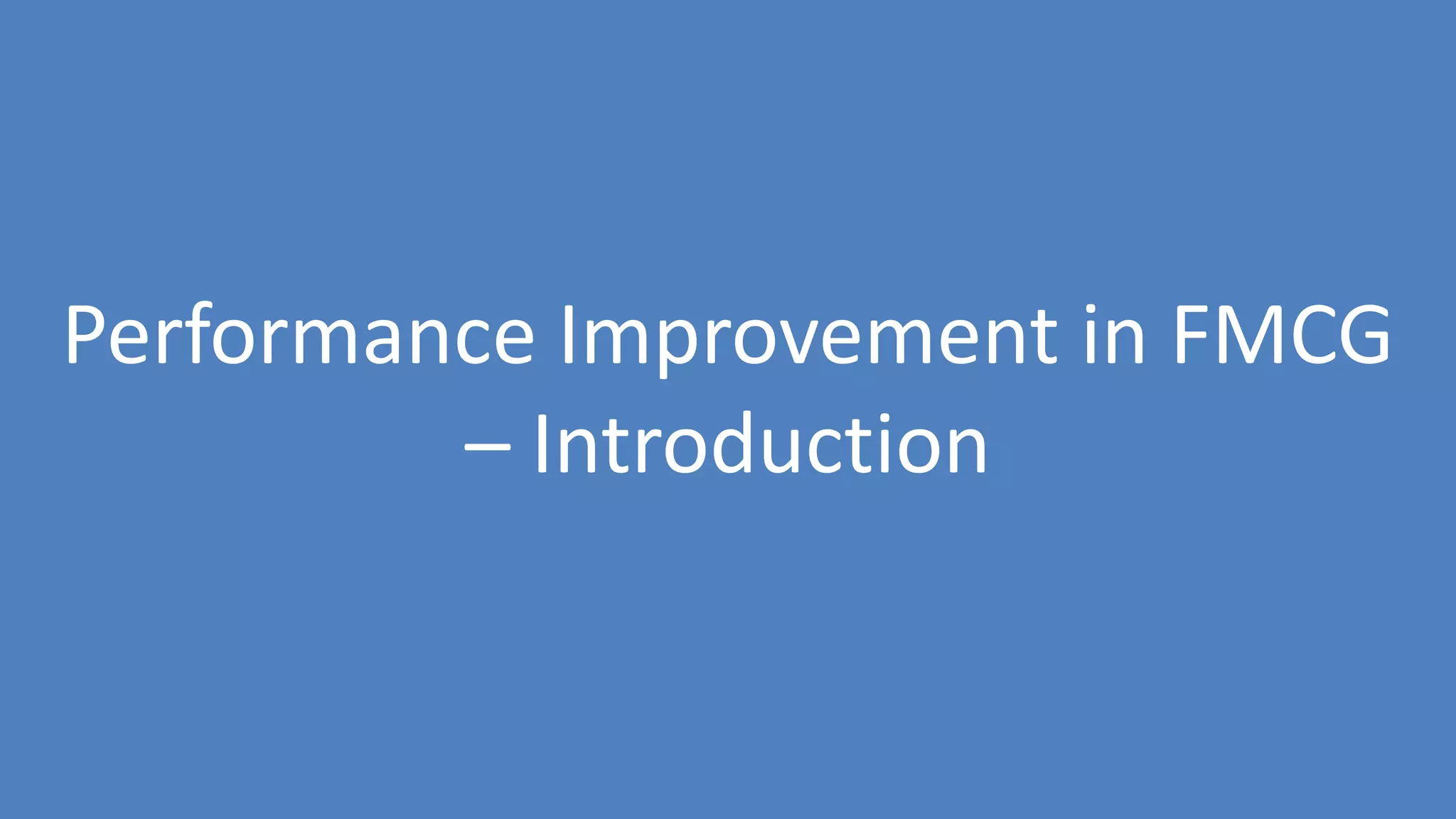 87
Performance Improvement in FMCG
– Introduction
 