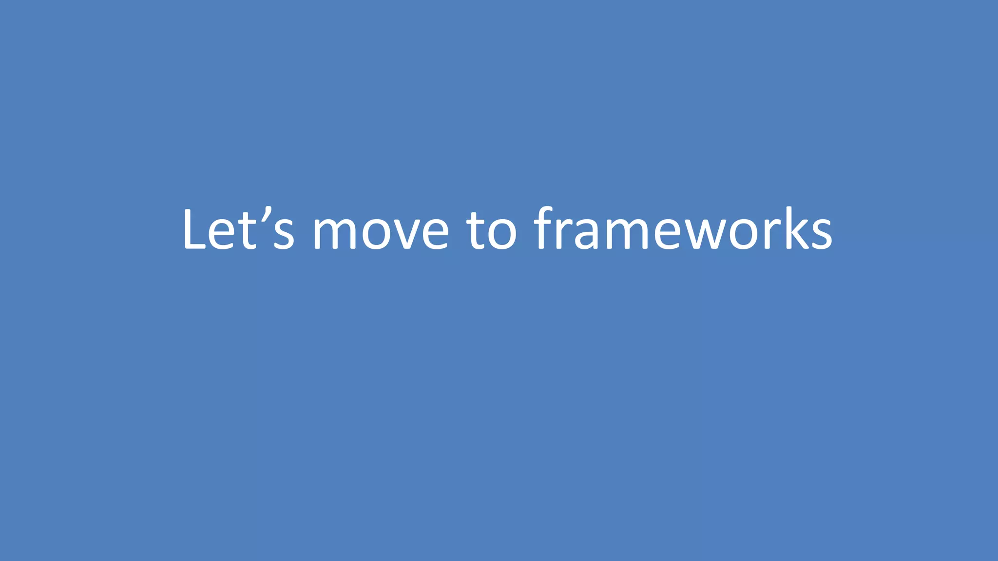 99
Let’s move to frameworks
 