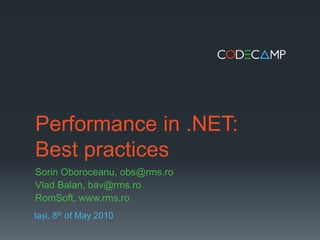 Performance in .NET:
Best practices
Sorin Oboroceanu, obs@rms.ro
Vlad Balan, bav@rms.ro
RomSoft, www.rms.ro
Iași, 8th of May 2010
 