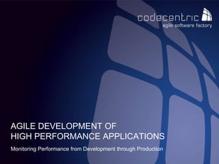 Monitoring Performance from Development through Production Agile Development of HIGH Performance APPLICATIONS 